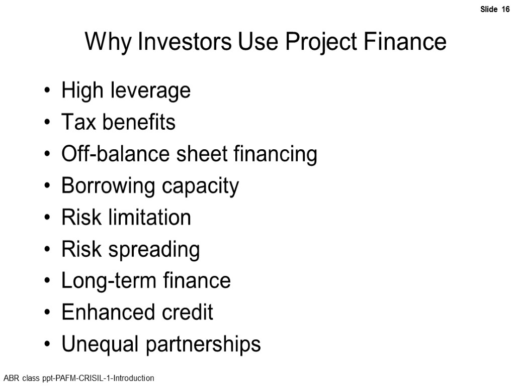 Why Investors Use Project Finance High leverage Tax benefits Off-balance sheet financing Borrowing capacity